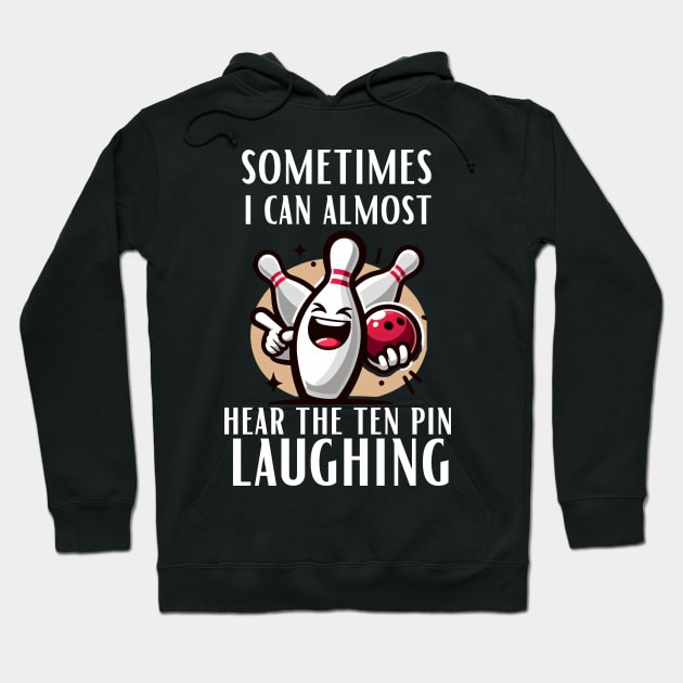 Sometimes-I-Can-Almost-Hear-The-Ten-Pin-Laughing Hoodie by Alexa
